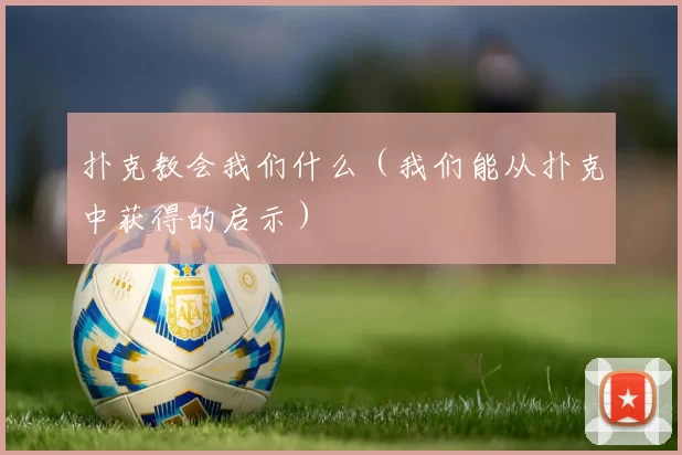 扑克教会我们什么（我们能从扑克中获得的启示）