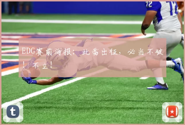 EDG赛前海报：此番出征，必当不破！不立！