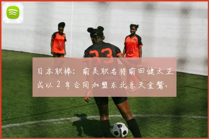 日本职棒：前美职名将前田健太正式以 2 年合同加盟东北乐天金鹫，重返家乡赛场