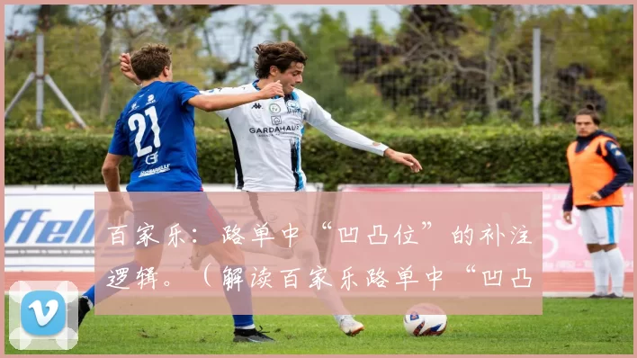 百家乐：路单中“凹凸位”的补注逻辑。（解读百家乐路单中“凹凸位”的补注策略）
