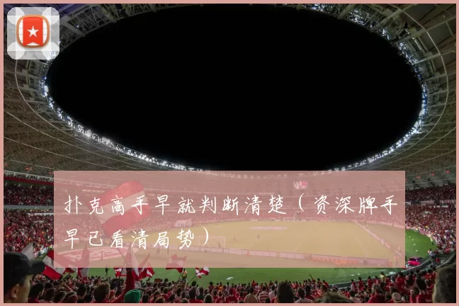 扑克高手早就判断清楚（资深牌手早已看清局势）