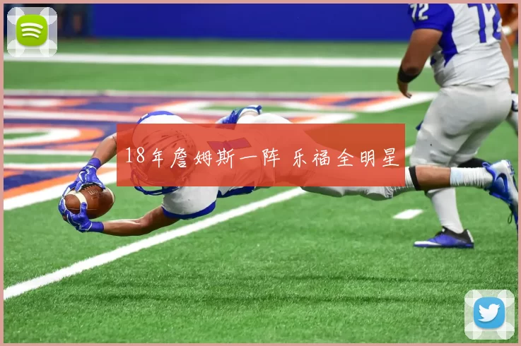 18年詹姆斯一阵 乐福全明星