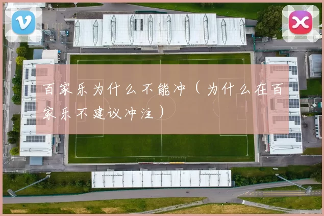 百家乐为什么不能冲（为什么在百家乐不建议冲注）