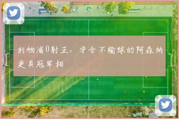 利物浦0射正，学会不输球的阿森纳更具冠军相