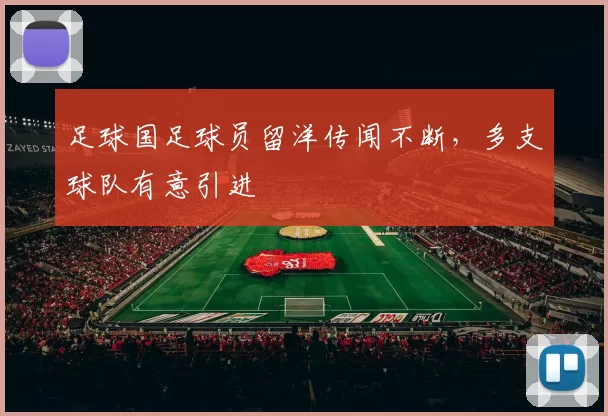 足球国足球员留洋传闻不断，多支球队有意引进