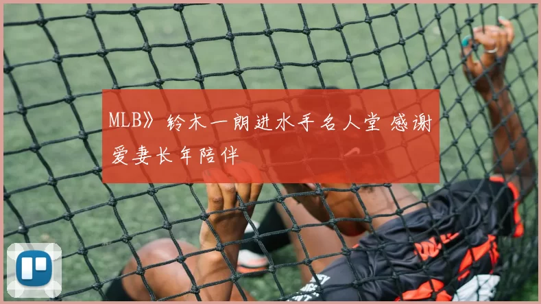 MLB》铃木一朗进水手名人堂 感谢爱妻长年陪伴