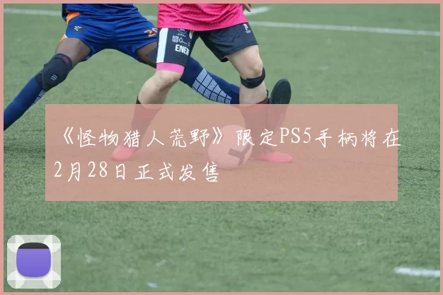 《怪物猎人荒野》限定PS5手柄将在2月28日正式发售