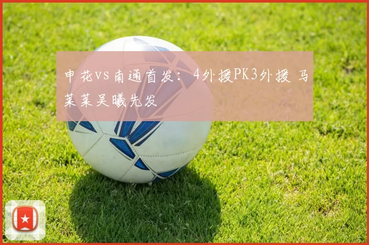 申花vs南通首发：4外援PK3外援 马莱莱吴曦先发